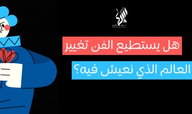 هل يستطيع الفن تغيير العالم الذي نعيش فيه؟